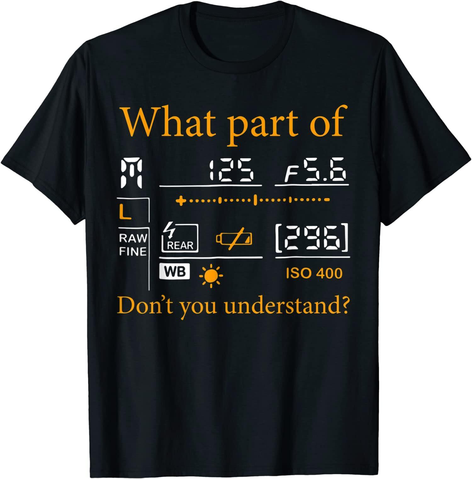 NEW LIMITED What Part Of Don t You Understand Photography Great T-Shirt S-3XL M