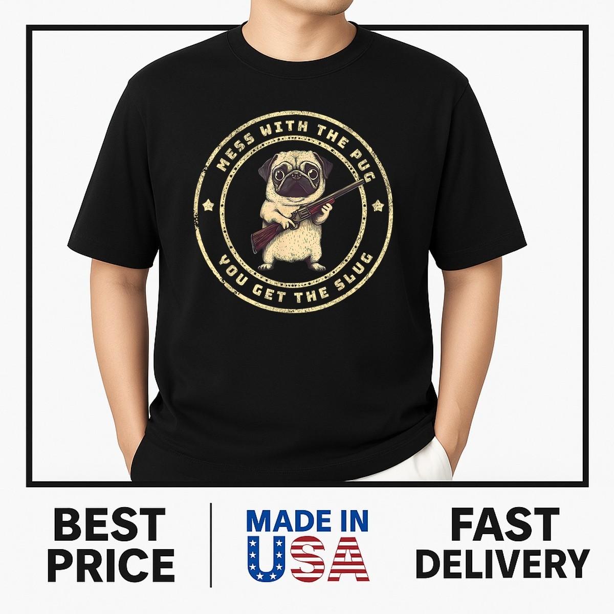 Funny Pug With Gun - Mess With The Pug You Get The Slug T-Shirt NEW ITEM XXXXL