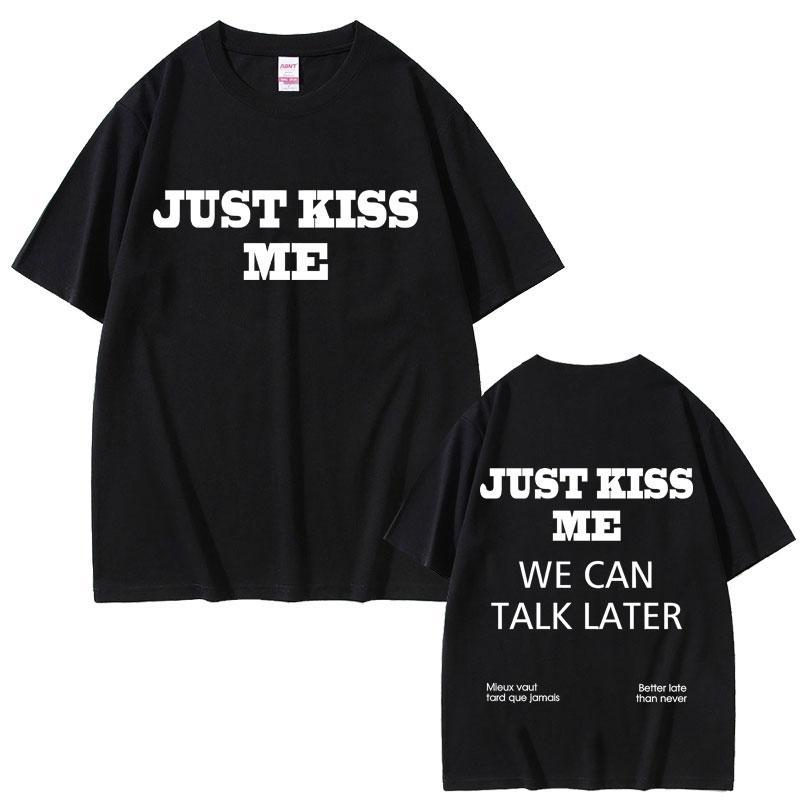 Just Kiss Me We Can Talk Later English Funny Tshirt Unisexs Clothing Fashion T Shirt Male Casual 2026 Summer New Cotton Tshirt S