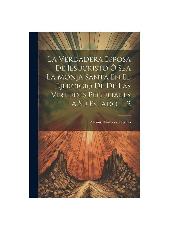 Het Boek La Verdadera Esposa De Jesucristo O Sea La Monja Santa En El Ejercicio De De Las Virtudes Peculiares A Su Estado ..., 2