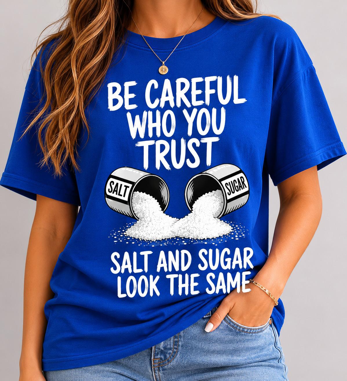 Be Careful Who You Trust Shirt, Salt and Sugar Look the Same Graphic Tee Unisex T-Shirt L