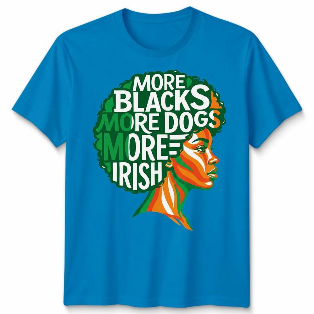More Blacks More Dogs More Irish Ireland Flag Slogan Text Unisexs Unisexs TShirt