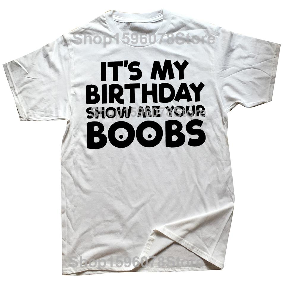 Its My Birthday Show Me Your Boobs T Shirts Men Women Pure Cotton Humor Streetwear Tee Shirt Short Sleeve Unisex Loose Clothing S