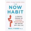 The Now Habit: A Strategic Program for Overcoming Procrastination and Enjoying GuiltFree Play