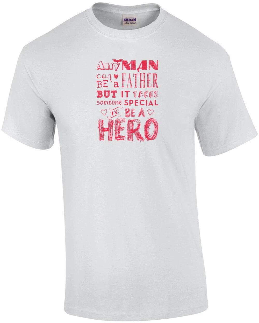 

Any Man Can Be A Father But It Takes Someone Special To Be A Hero T-Shirt 2XL