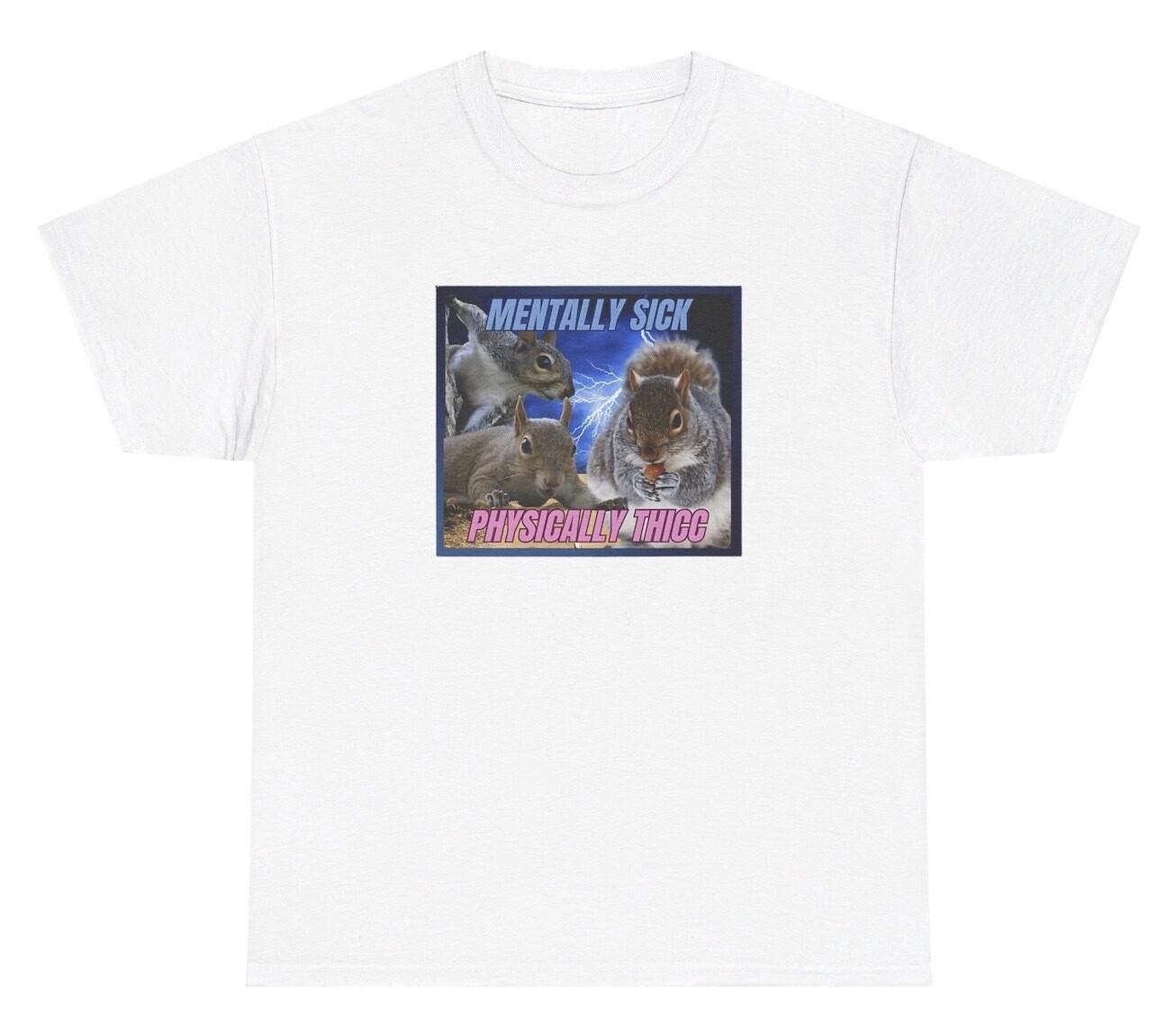 Mentally Sick Physically Thick T Shirt Funny Acorn Squirell Ass Meme Gift Tee XXXL