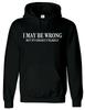 I MAY BE WRONG Funny HOODY novelty joke birthday gift Party Hoodie Sweatshirt