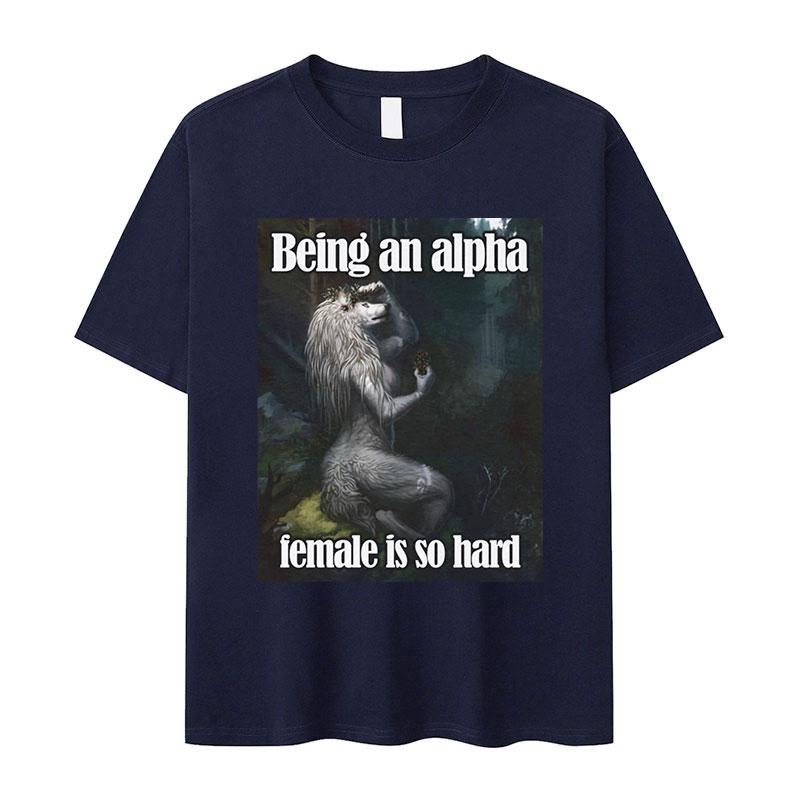 

Being An Alpha Female Is So Hard Funny Wolf Meme T Shirts Unisex Womens Retro Fashion Harajuku Oversized Cotton Tshirt Streetwear S