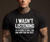 Funny Men's Graphic Tee - Sarcastic Shirt 'I Wasn't Listening' - Funny Gift Tee