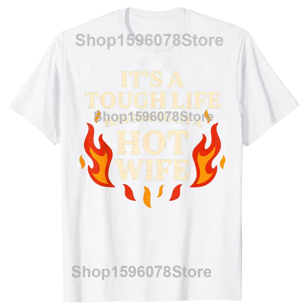 Its A Tough Life Having Such A Hot Wife T Shirts Unisex Pure Cotton Humor Streetwear Tee Shirt Short Sleeve Unisex Loose Clothing