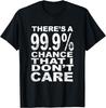 There's a 99% Chance That I Don't Care - Adult Novelty T-Shirt