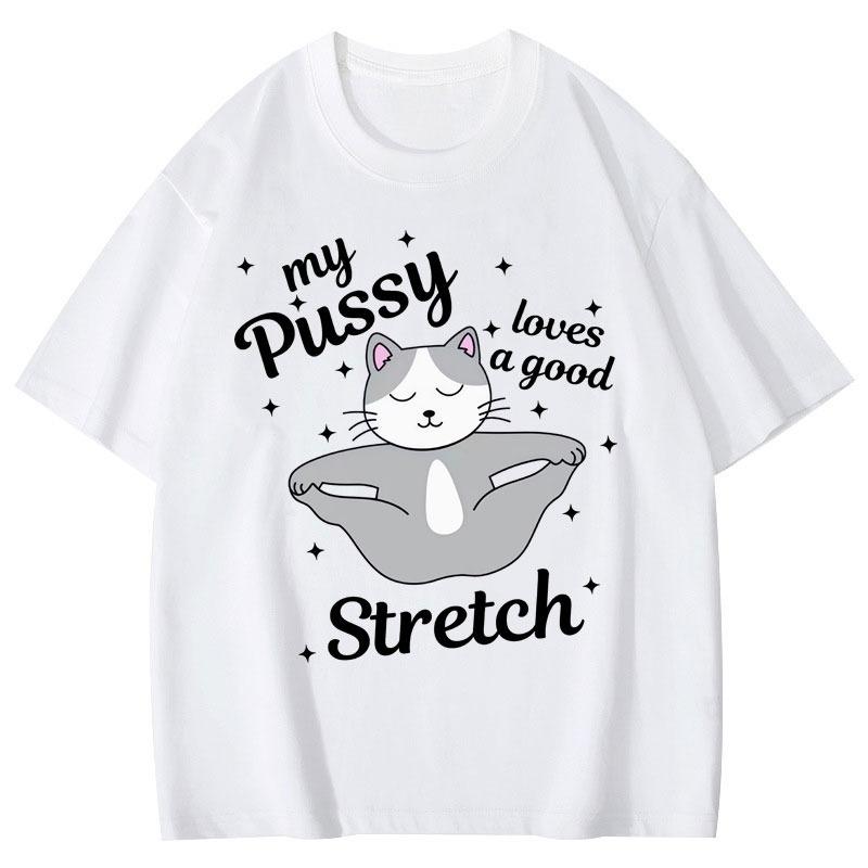 HOT SALE My Pussy Loves A Good Stretch Funny Cat Meme Graphic T Shirts Casual Cute Short Sleeve T-shirt Unisex Fashion T-shirts