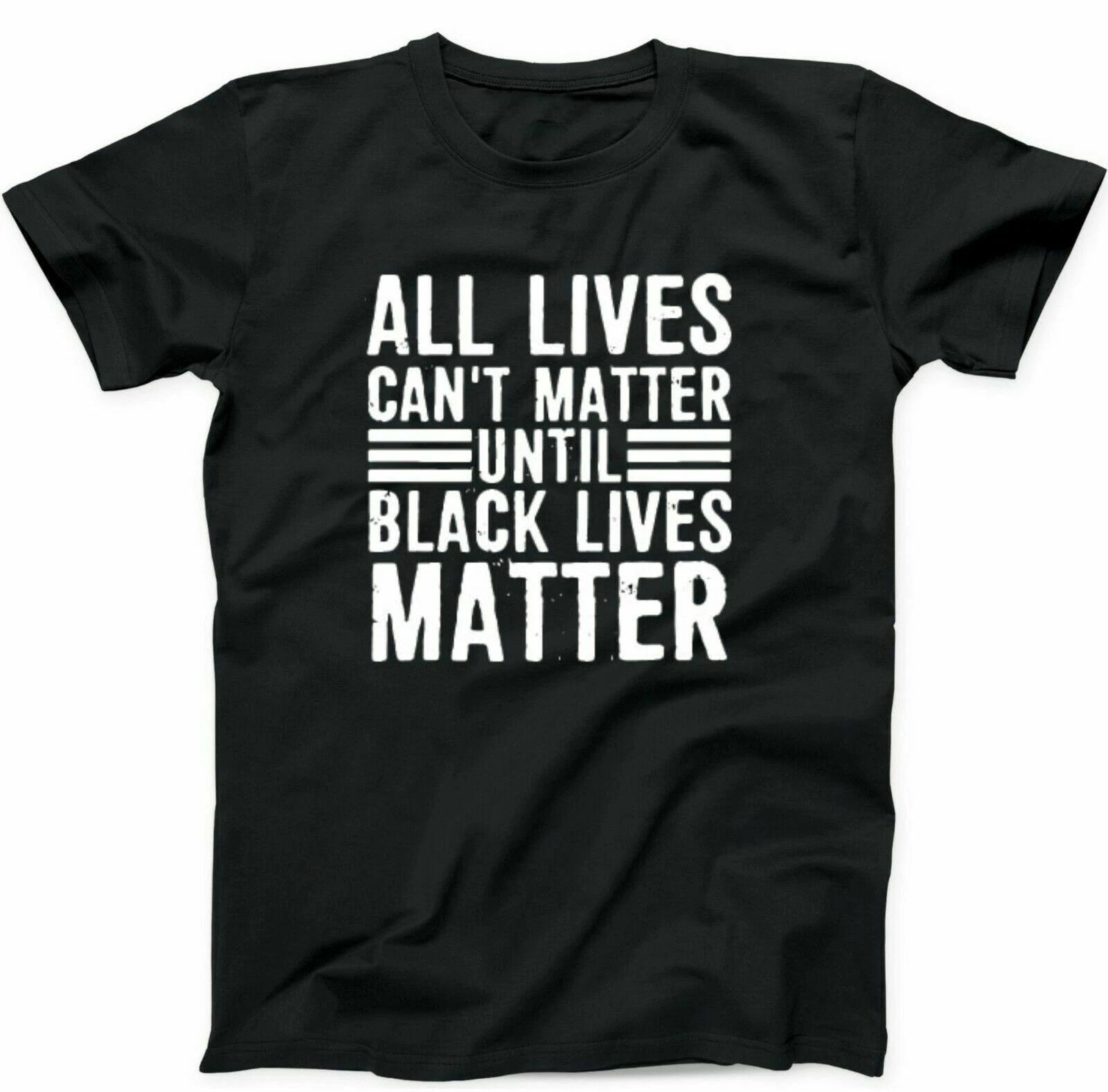 All Lives Can t Matter Until Black Lives Matter support Tee T-Shirt S-5XL XS