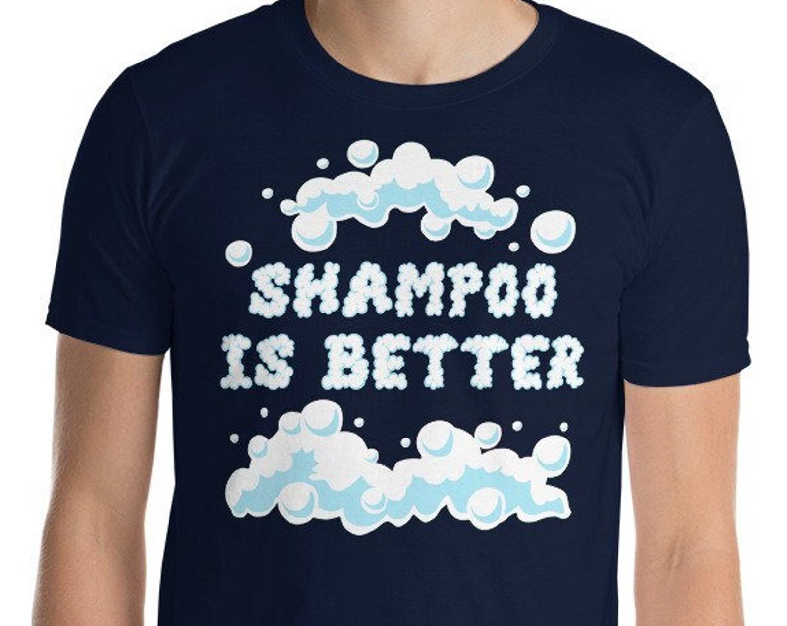 Shampoo Is Better - Unisex T-Shirt 2XL