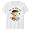 Drink Coffee And Be Happy TShirt Coffee Lovers Birthday Gift For Him And Her