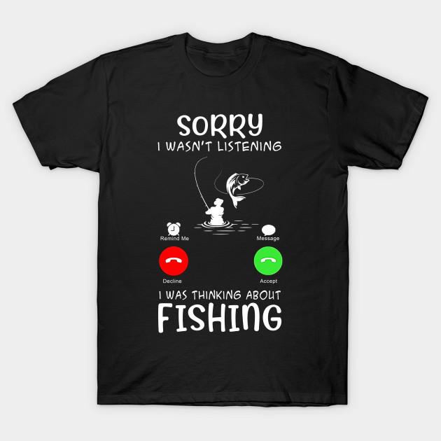 Sorry I Wasn't Listening fishing T Shirt For gaming joke Birthday Novelty Funny