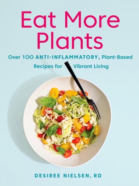 The Eat More Plants : Over 100 Anti-Inflammatory, Plant-Based Recipes for Vibrant Living Book