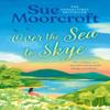 Over the Sea To Skye by Sue Moorcroft Paperback Book 9780008740559