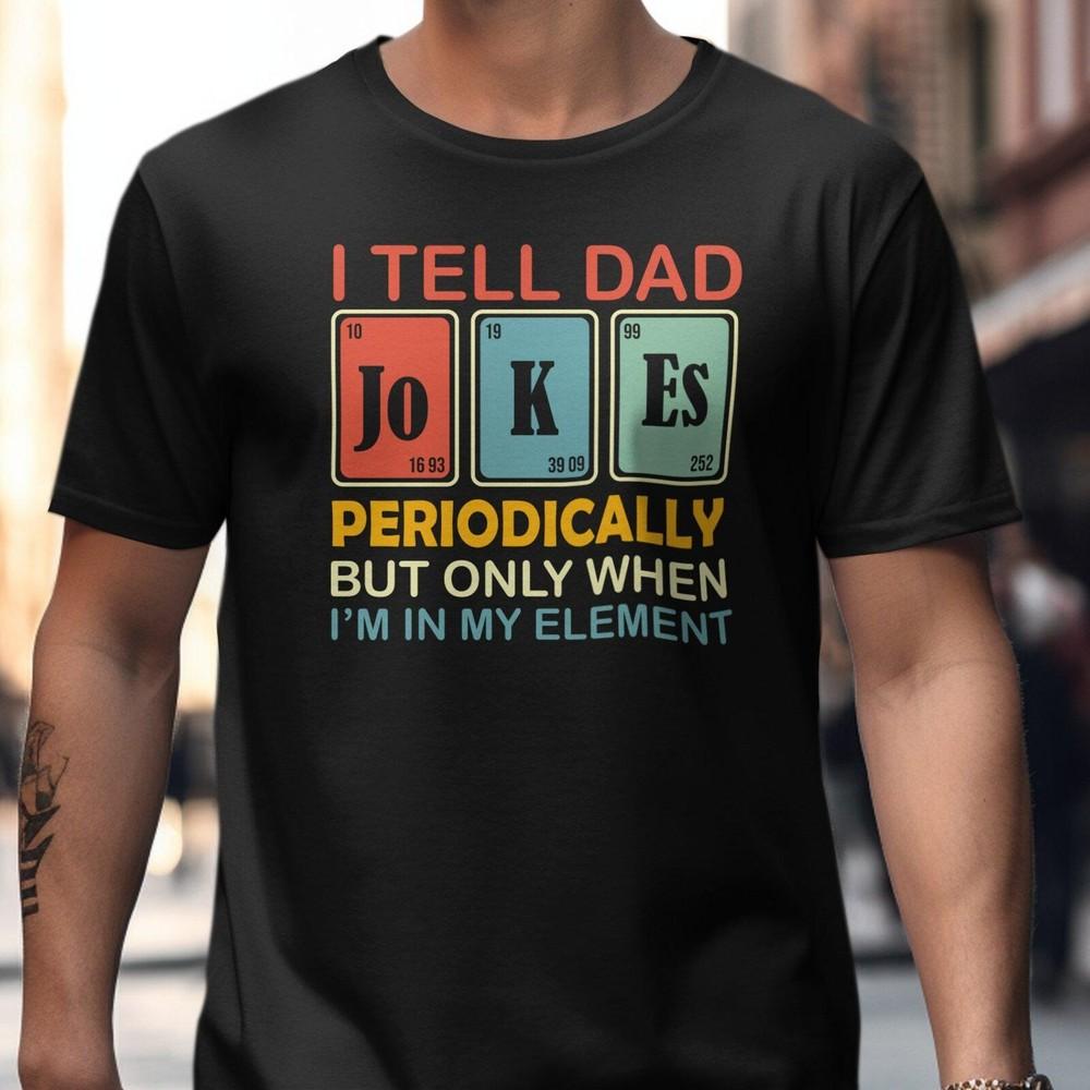 I Tell Dad Jokes Periodically T-Shirts,Sweat wbr/ shirts, Funny Dad Shirt, Father s#26 Unisex T-Shirt XXL