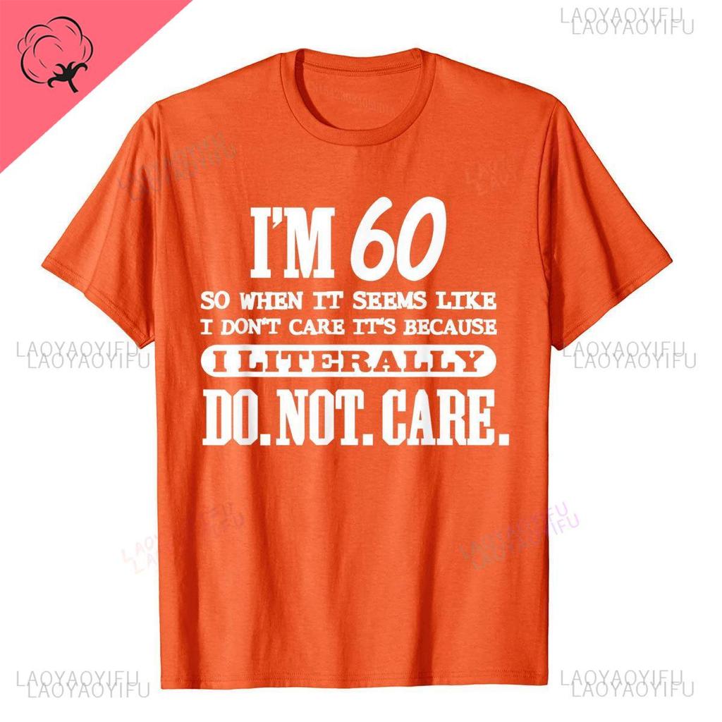 60 Literally Do Not Care Shirt Funny 60th Birthday Gift Printed T Shirt Vintage Streetwear on New Design Geek for Men Tops Shirt