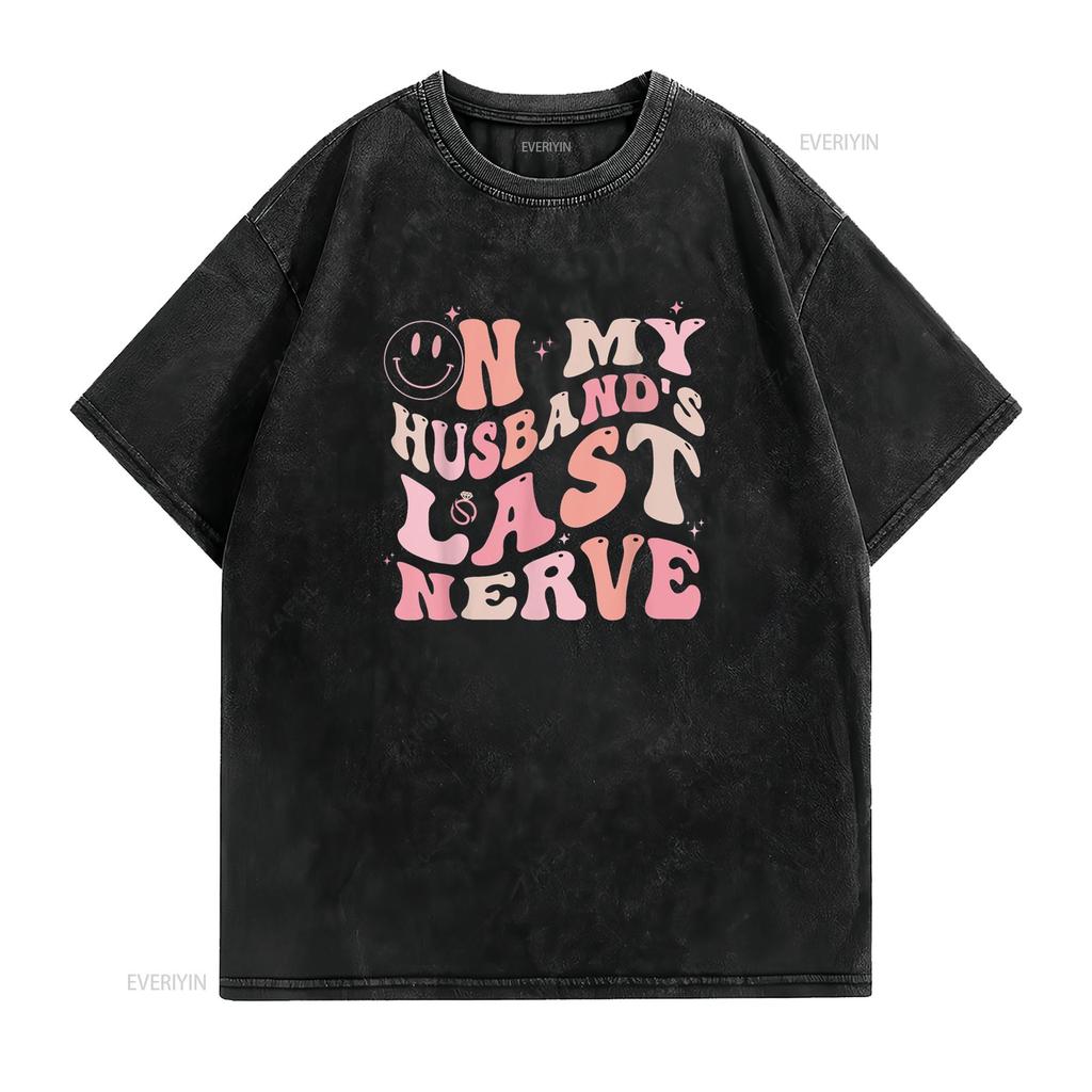 On My Husband S Last Nerve Funny Spouse for Women T Shirt Vintage Washed Unisex Comfortable Designer Clothes Soft Fashion