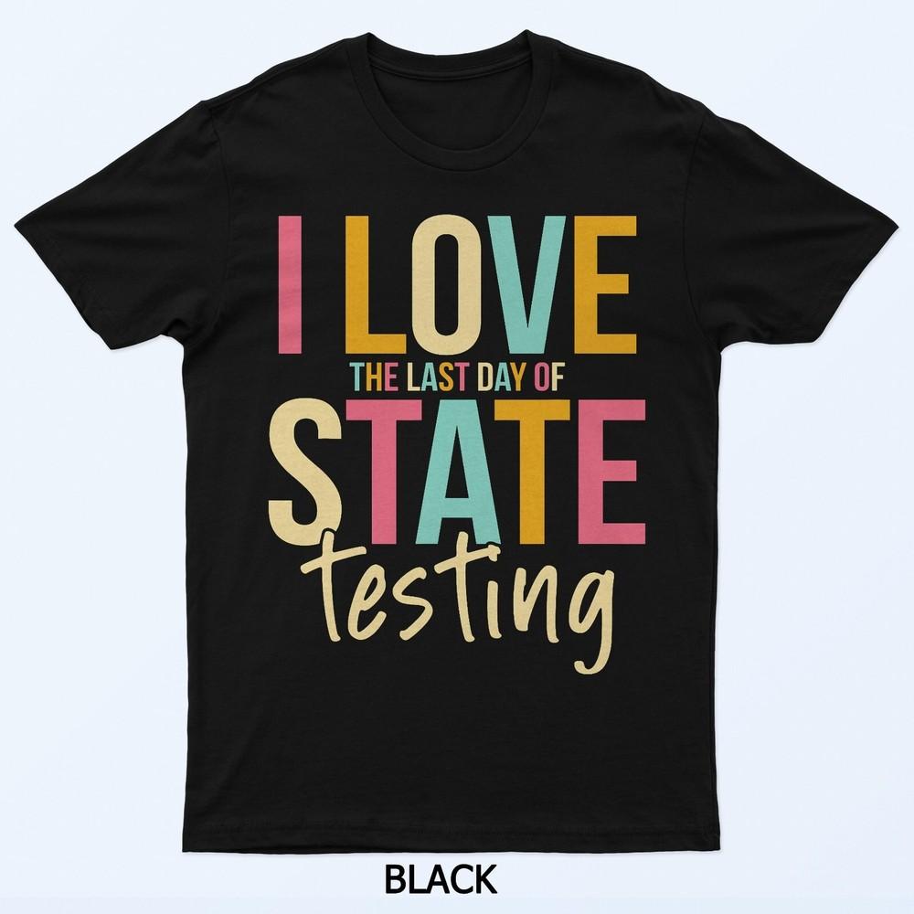 

I Love The Last Day Of State Testing Funny Teachers Student T-Shirt L