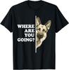 Where Are You Going Funny German Shepherd Dog Lover T-Shirt UNISEX S-3XL