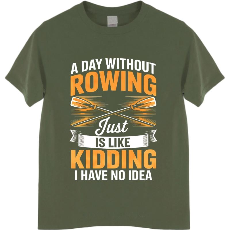 Fashion Summer For Him Tshirt A Day Without Rowing Just Is Like Kidding I Have No Idea Short Sleeve Breathable ONeck Tops