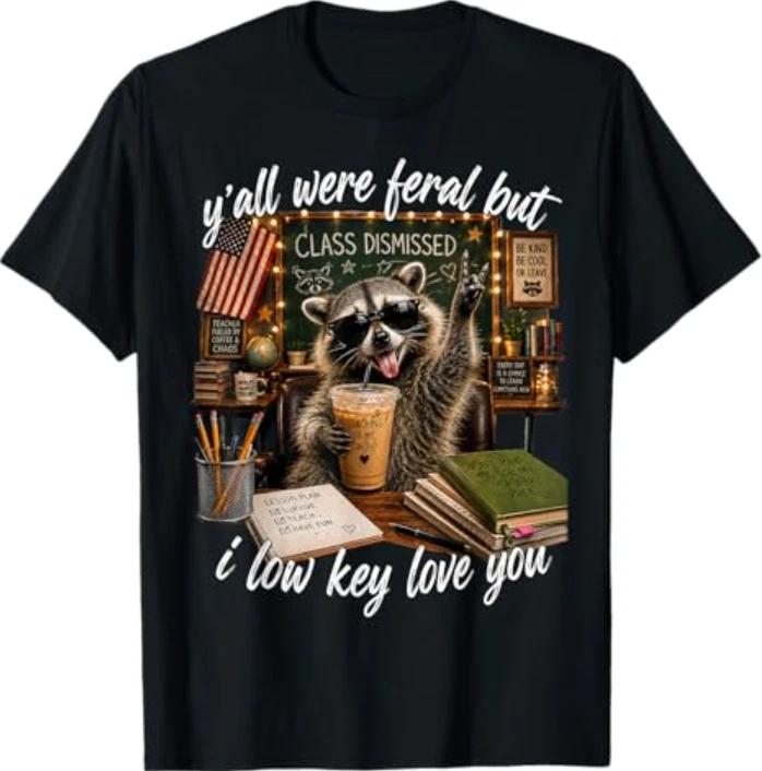 Y all were Feral But I Low Key Love You Funny Teacher Gift T-Shirt M