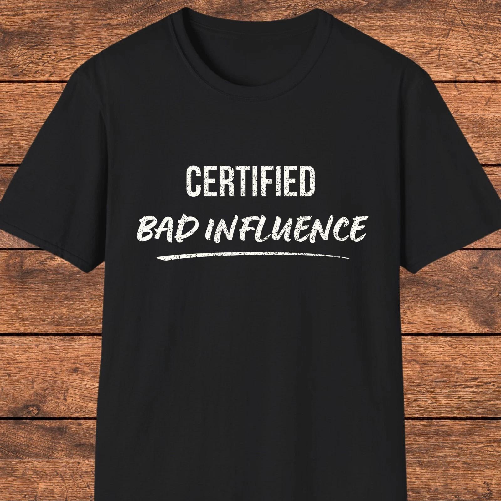 Funny Sarcastic T- Shirt, Certified Bad Influence Shirt, Witty Quote Tee 3XL