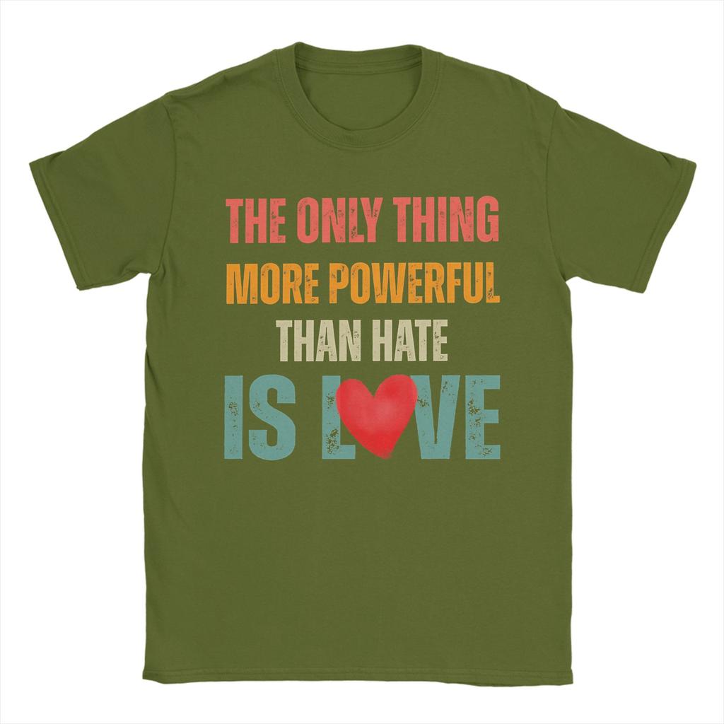 The Only Thing More Powerful Than Hate Is Love TShirt for Men Funny Cotton Tees O Neck Short Sleeve T Shirts Big Size Clothing