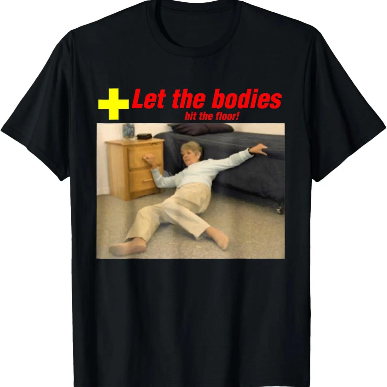 

Let The Bodies Hit The Floor Funny Old Lady Sarcastic Meme T-Shirt XXXXXL