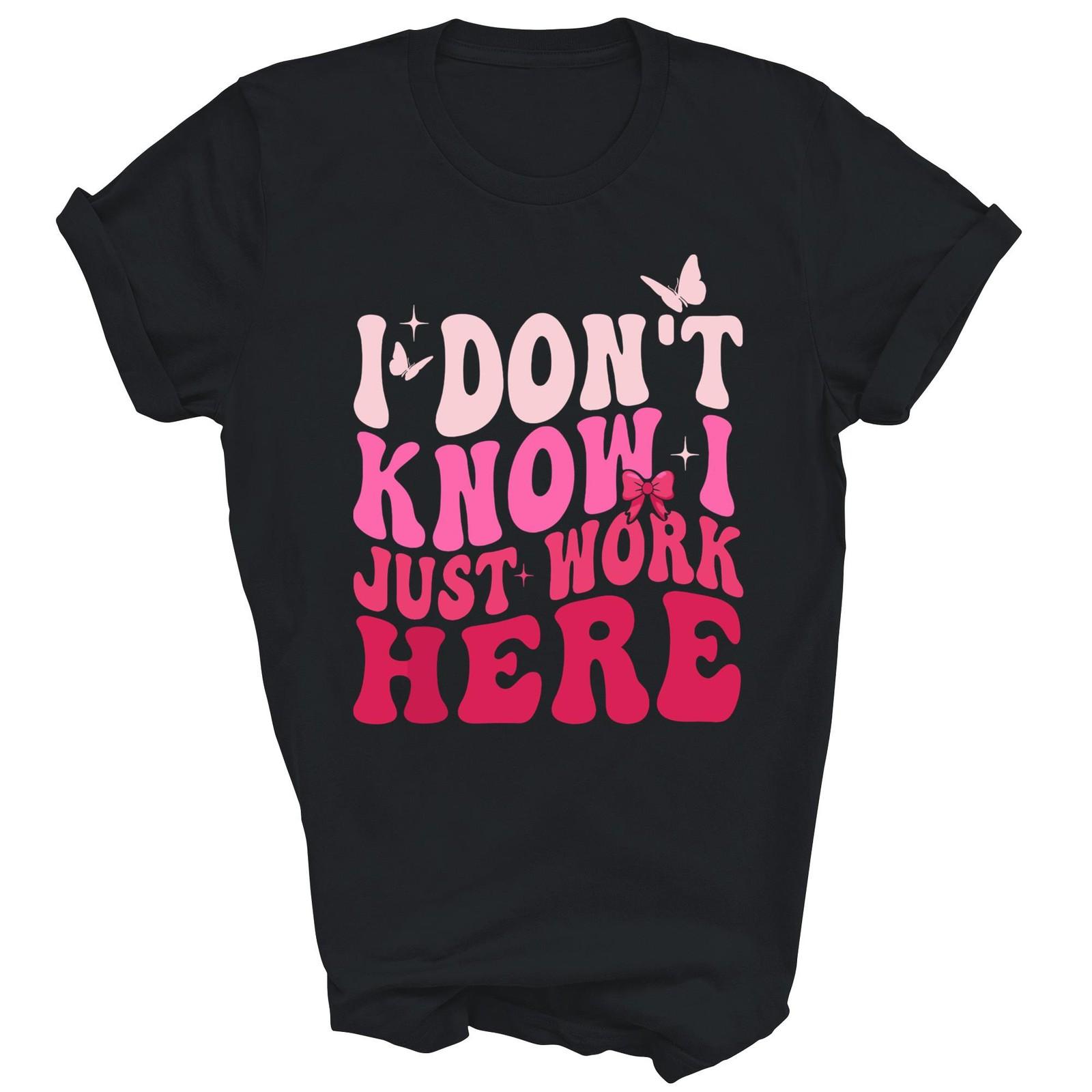 I Dont Know I Just Work Here Unisex Shirt Gift XXXL