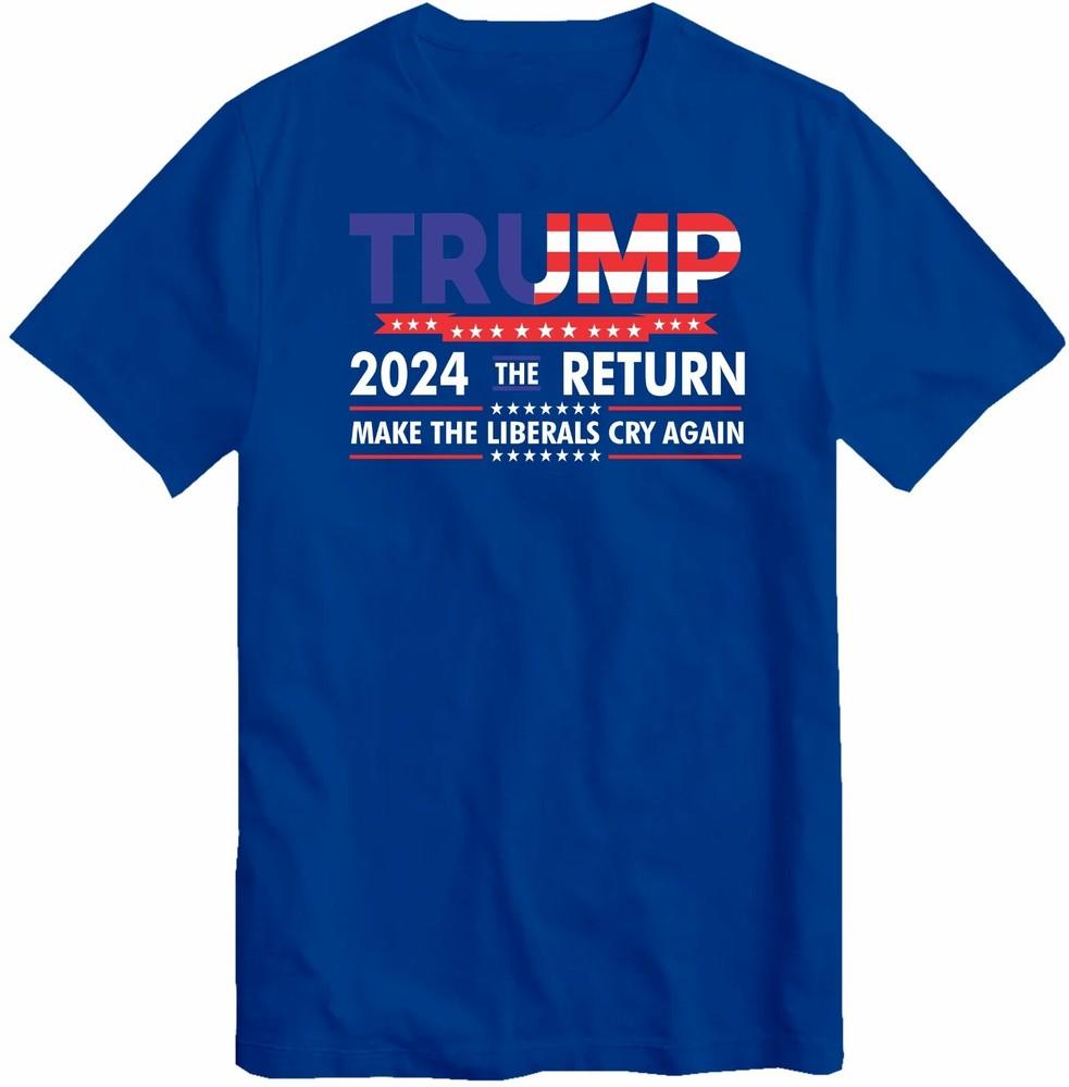 Donald Trump 2024 T Shirt Us Elections The Return Make Liberals Cry Again Top Te