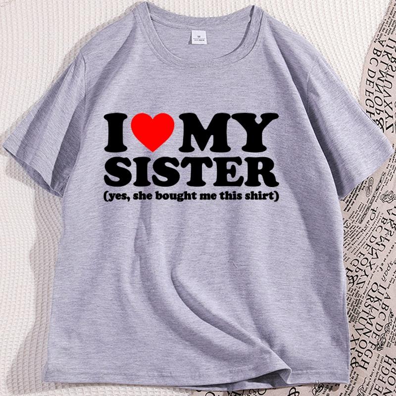 I Love My Sister TShirt Men Women Causal Cotton Short Sleeve Round Neck Tshirt for Men Women Trending Cotton Short Sleeve Tees