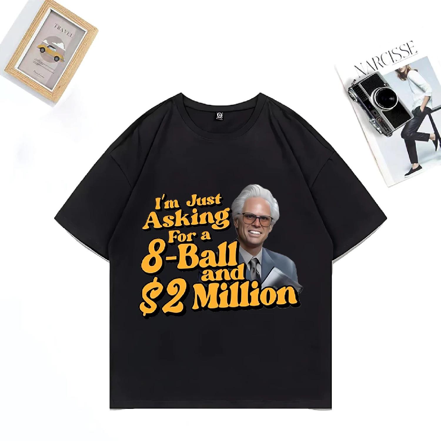 

I m Just Asking For A Eight-Ball And $2 Million Baby Billy Funny Graphics T-Shirt Men Women Cotton Casual Short Sleeve T-shirts XXXXXL