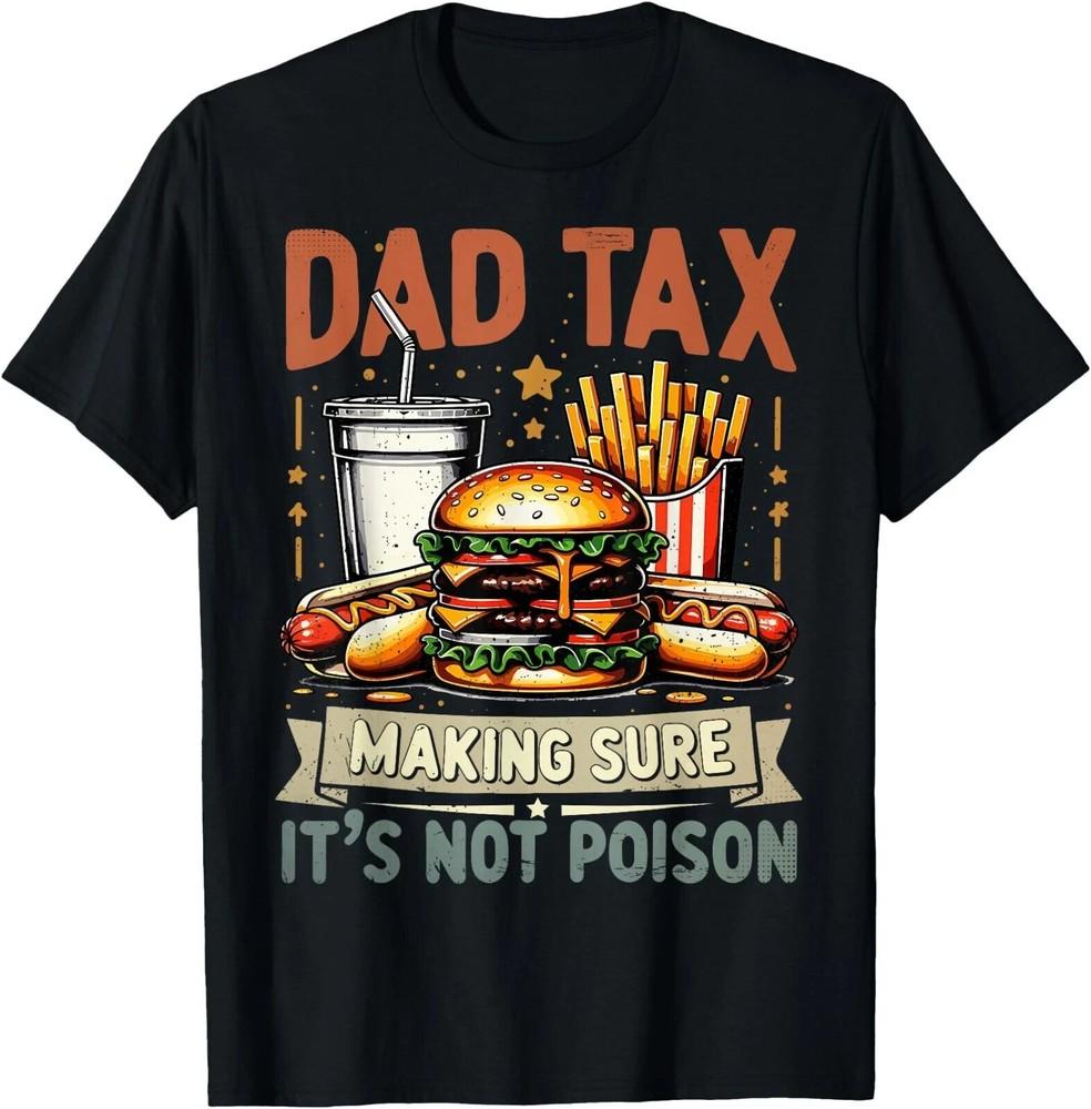 Dad Tax Making Sure It s Not Poison Men Funny Father s Day T-Shirt , Unisex Tee Unisex T-Shirt XL