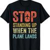 Stop Standing Up When The Plane Lands Funny Flying T-Shirt