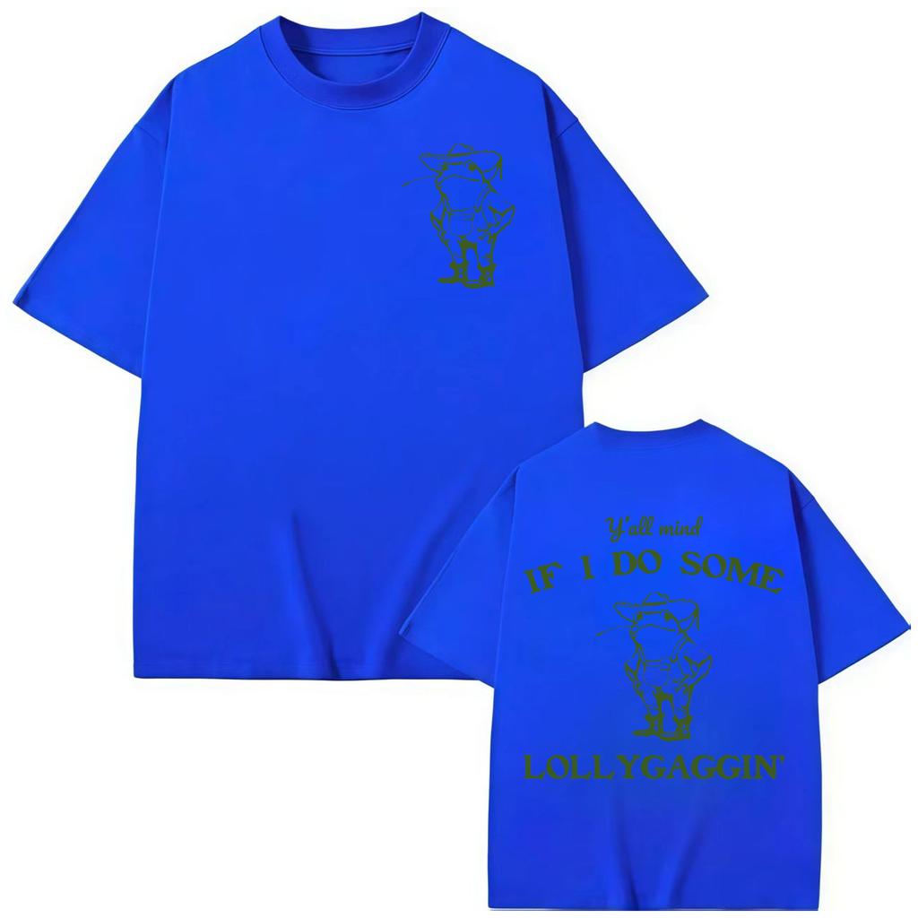 Y'all Mind If I Do Some Lollygagging T-shirt High Quality Fashion Oversized T-shirts Men Women Clothing Cotton T Shirt