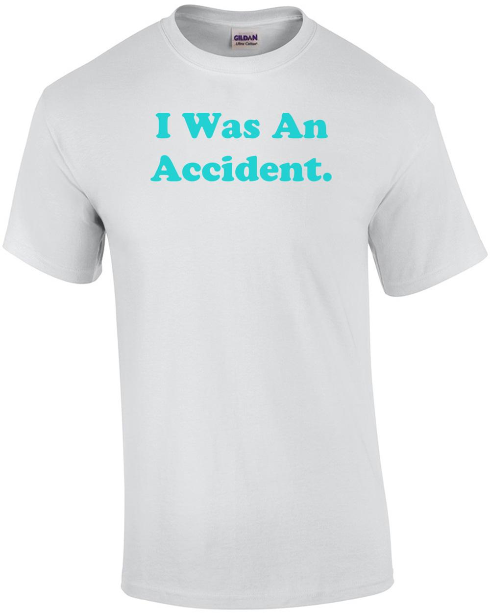 I Was An Accident. Shirt Unisex T-Shirt XXL