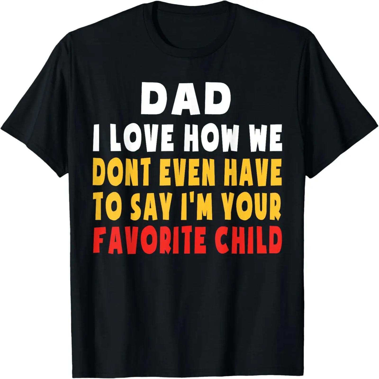 

Dad I Love How We Don t Have To Say I m Your Favorite Child T-Shirt XXXXXL чёрный