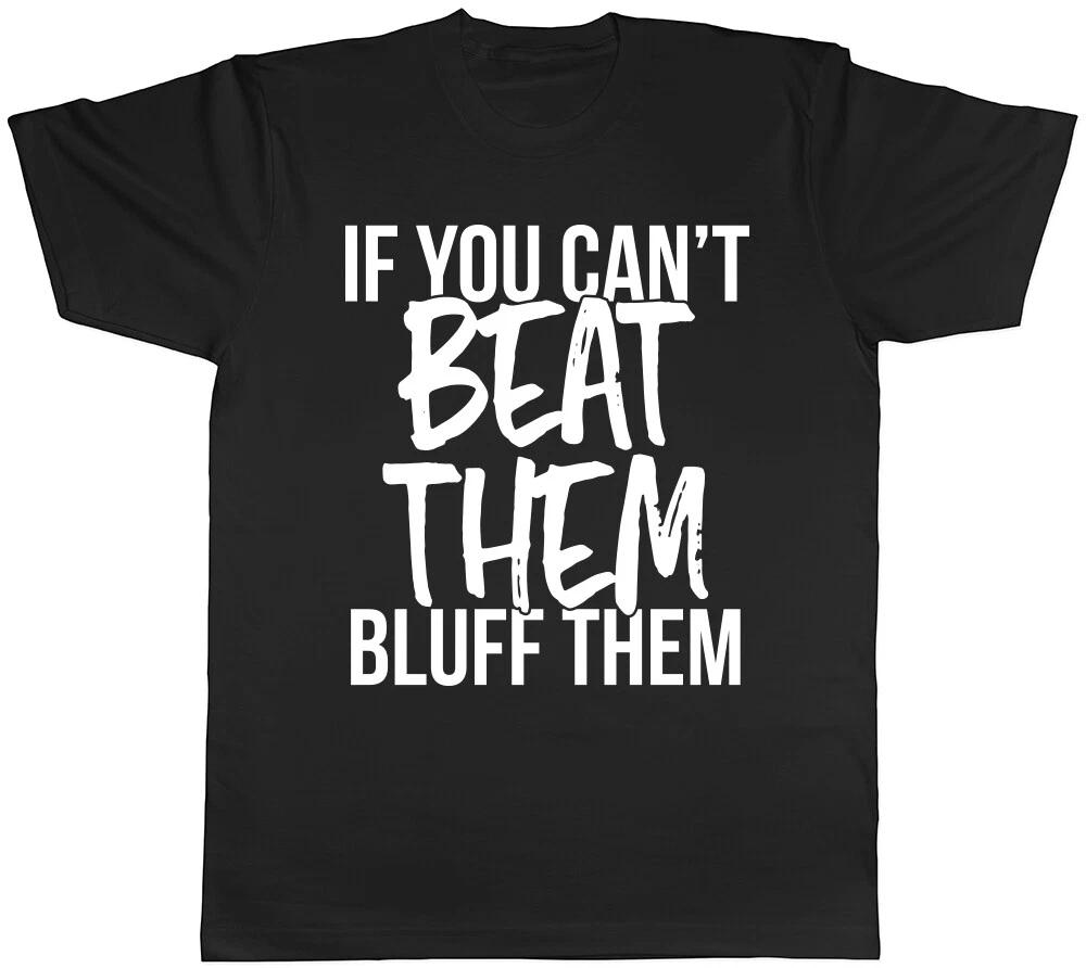 If You Can t Beat Them, Bluff Them Mens Womens Ladies T-Shirt Tee XL