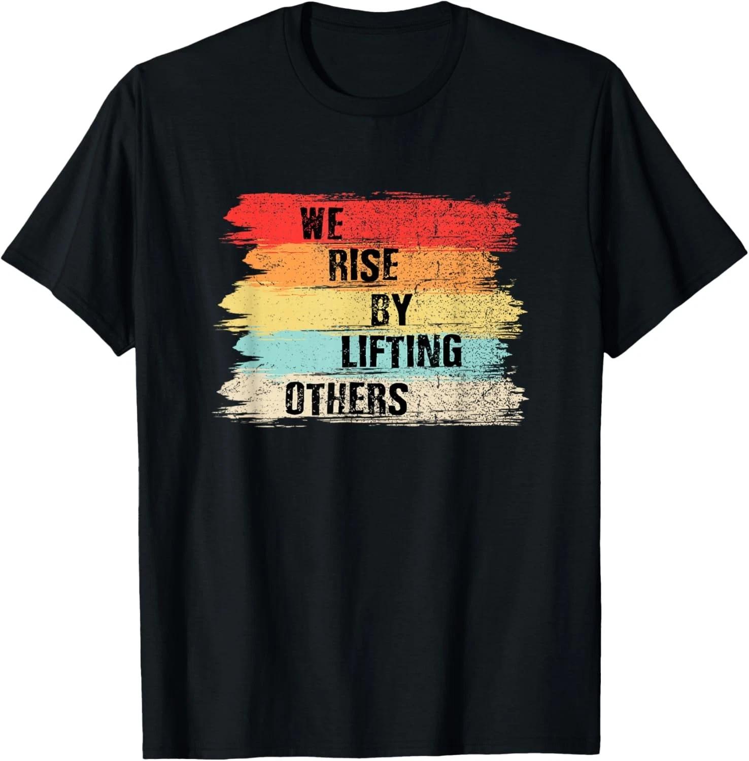 Funny Saying - We Rise by Lifting Others Motivational Quotes Gift Unisex T-Shirt 4XL