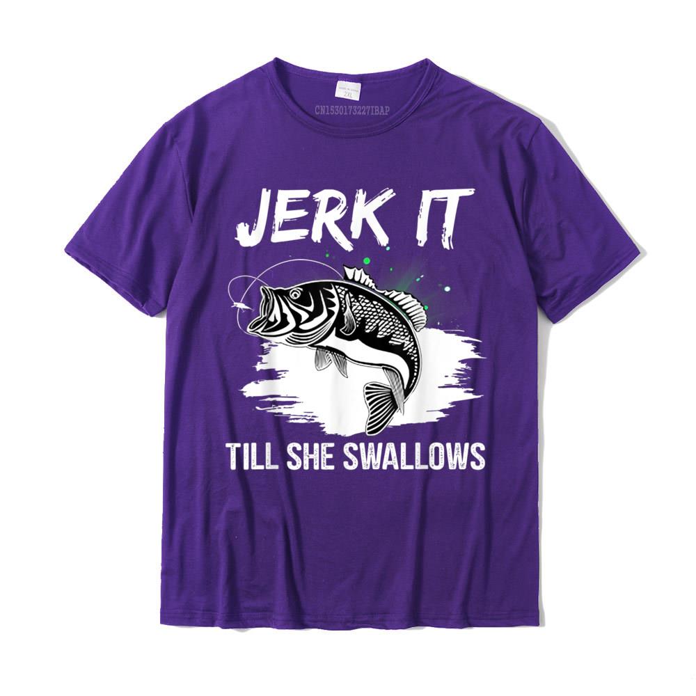 Jerk It Till She Swallows Funny Fishing Hobbies TShirt Cotton Casual Tops Tees Cheap Unisex T Shirt Design