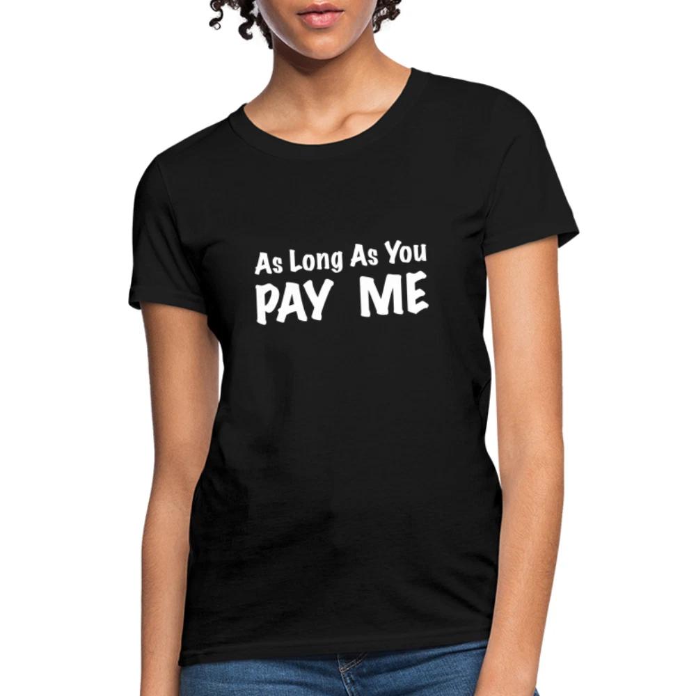 As Long As You Pay Me Women s T-Shirt S
