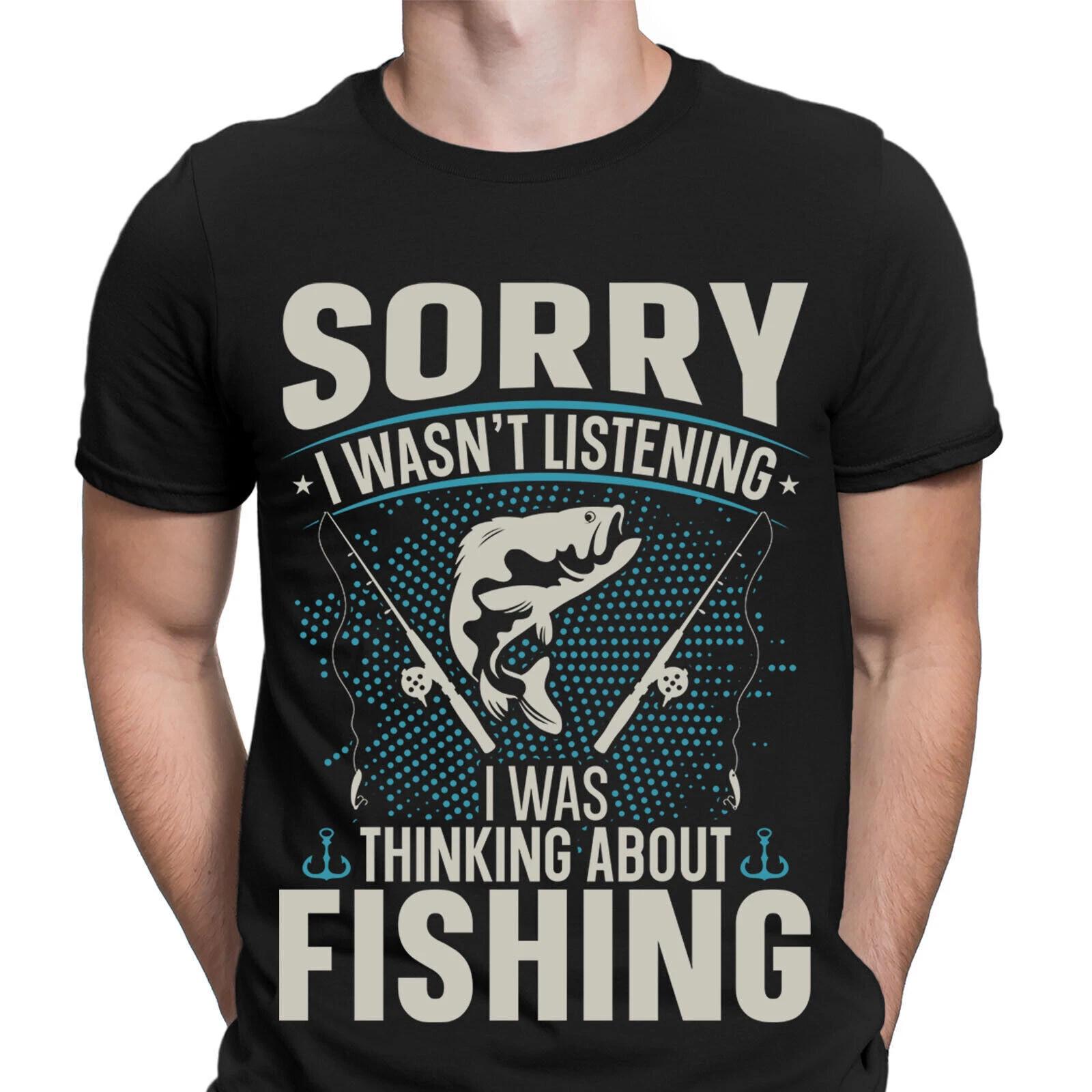 Sorry I Wasn t Listening I Was Thinking About Fishing Funny Mens T-Shirts #F#D 2XL