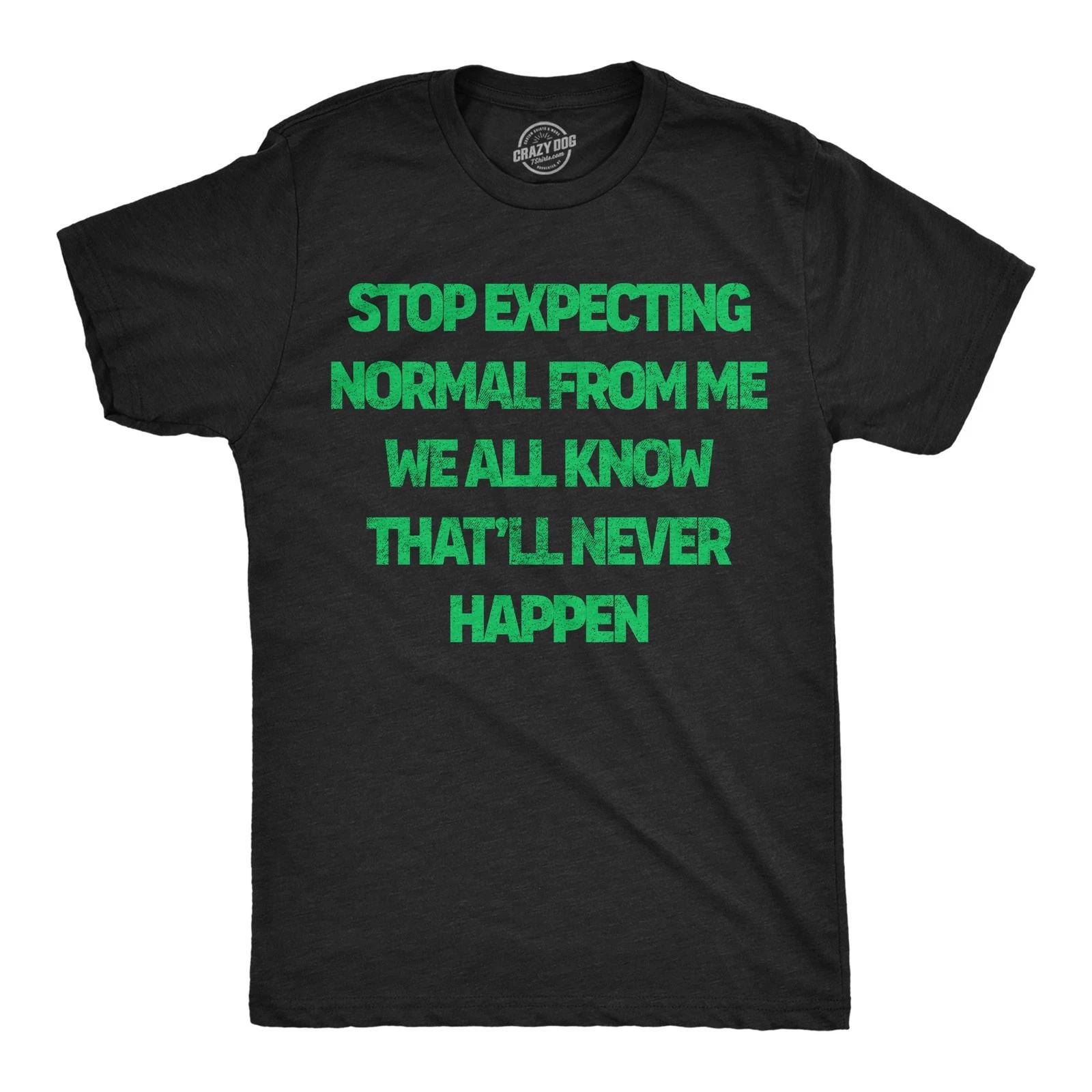 Mens Funny T Shirts Stop Expecting Normal From Me We All Know Thatll Never S