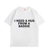 Need A Hug From Baddie Funny Meme Tshirts Unisex Women Casual Fashion Oversized Tshirt High Quality Cotton Short Sleeve T Shirt