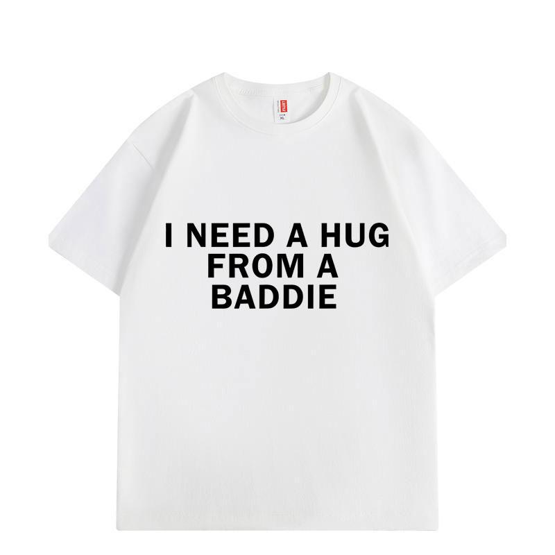 Need A Hug From Baddie Funny Meme Tshirts Unisex Women Casual Fashion Oversized Tshirt High Quality Cotton Short Sleeve T Shirt