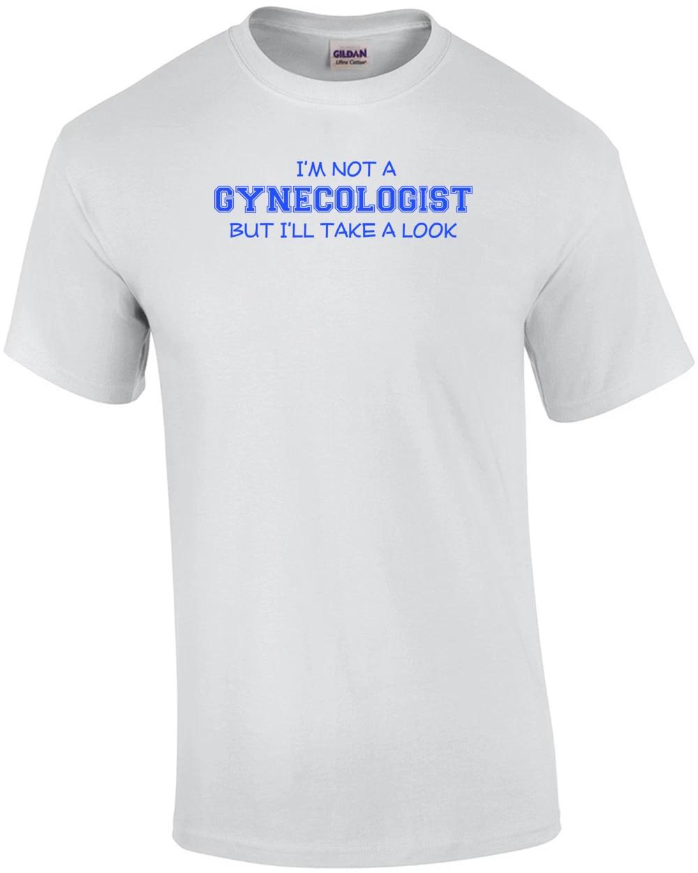 I m Not A Gynecologist, But I ll Take A Look T-shirt L